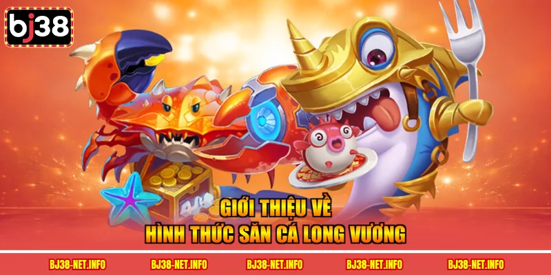 Giới thiệu về hình thức săn cá long vương 